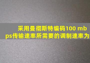 采用曼彻斯特编码100 mbps传输速率所需要的调制速率为